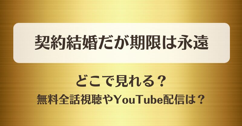 契約結婚だが期限は永遠 どこで見れる？無料全話視聴やYouTube配信は？