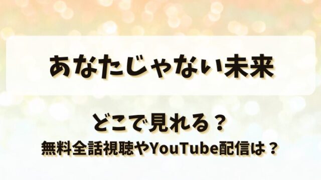 あなたじゃない未来 どこで見れる？無料全話視聴やYouTube配信は？