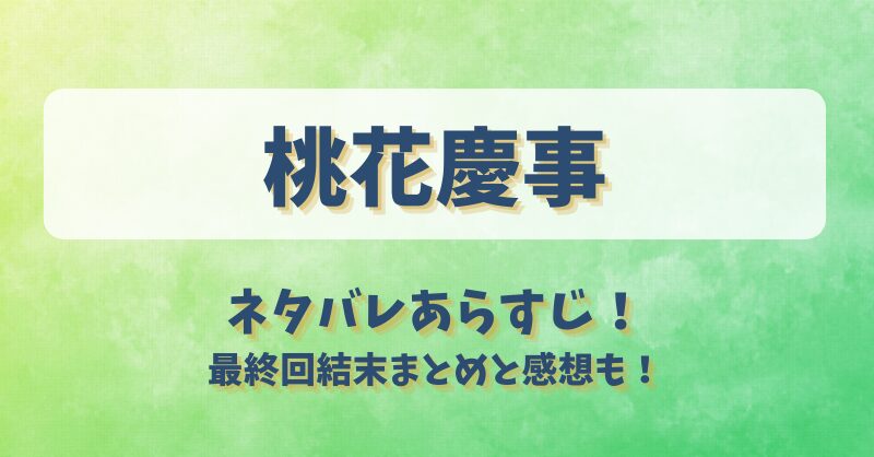 桃花慶事 ネタバレあらすじ！最終回結末まとめと感想も！