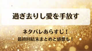 過ぎ去りし愛を手放す ネタバレあらすじ！最終回結末まとめと感想も！