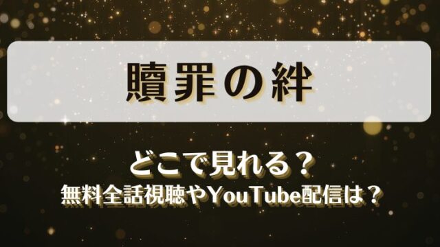 贖罪の絆 どこで見れる？無料全話視聴やYouTube配信は？