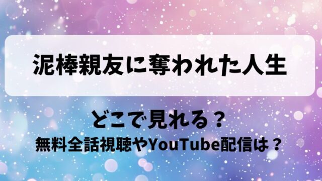 泥棒親友に奪われた人生 どこで見れる？無料全話視聴やYouTube配信は？