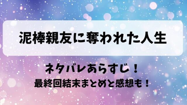 泥棒親友に奪われた人生 ネタバレあらすじ！最終回結末まとめと感想も！