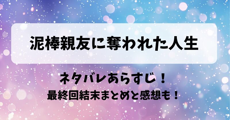 泥棒親友に奪われた人生 ネタバレあらすじ！最終回結末まとめと感想も！