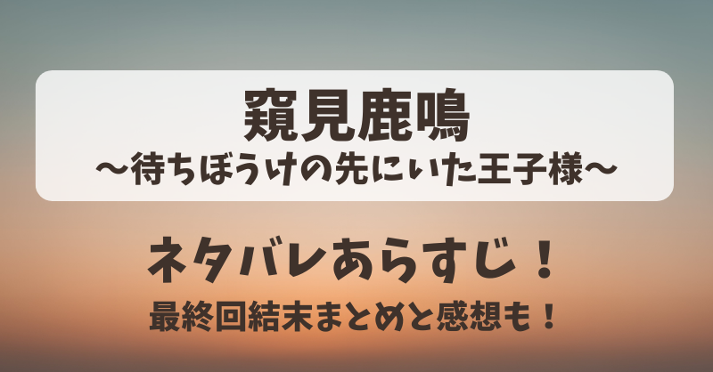 窺見鹿鳴待ちぼうけの先にいた王子様 ネタバレあらすじ！最終回結末まとめと感想も！
