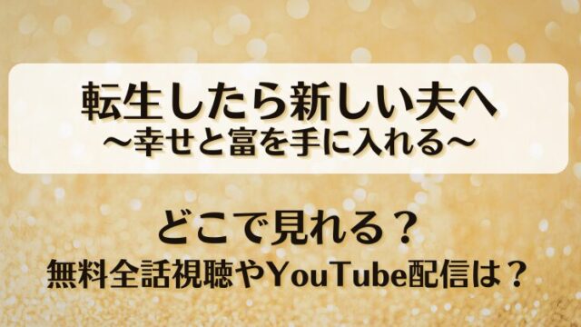 転生したら新しい夫へ幸せと富を手に入れる どこで見れる？無料全話視聴やYouTubeは？