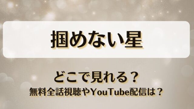掴めない星 どこで見れる？無料全話視聴やYouTube配信は？