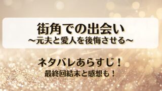 街角での出会い元夫と愛人を後悔させる ネタバレあらすじ！最終回結末と感想も！