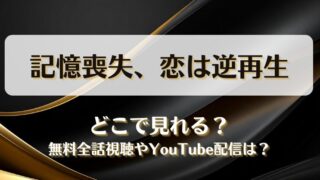 記憶喪失恋は逆再生 どこで見れる？無料全話視聴やYouTube配信は？