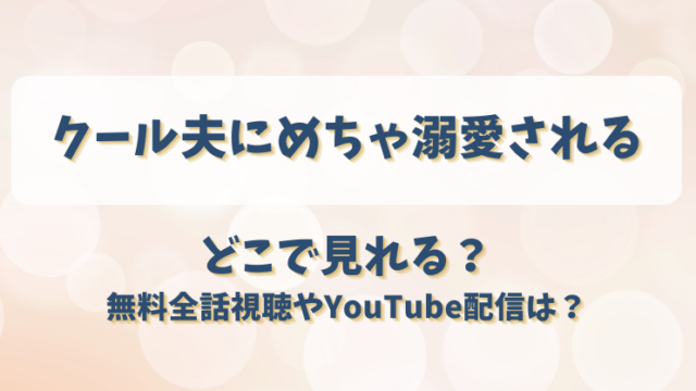 クール夫にめちゃ溺愛される どこで見れる？無料全話視聴やYouTube配信は？