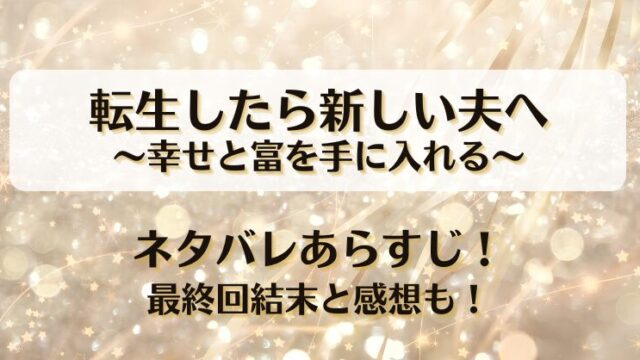 転生したら新しい夫へ幸せと富を手に入れる ネタバレあらすじ！最終回結末と感想も！