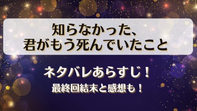 知らなかった君がもう死んでいたこと ネタバレあらすじ！最終回結末と感想も！