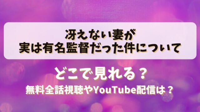 冴えない妻が実は有名監督だった件について どこで見れる？無料全話視聴やYouTube配信は？