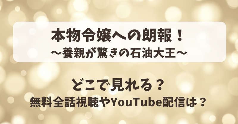 本物令嬢への朗報 養親が驚きの石油大王 どこで見れる？無料全話視聴やYouTube配信は？