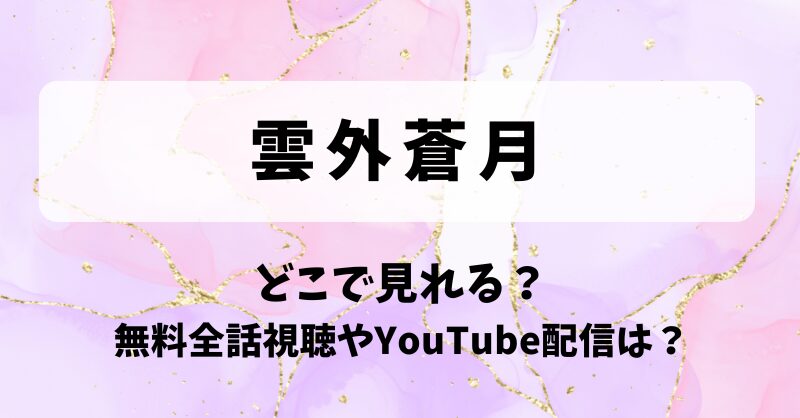 雲外蒼月 どこで見れる？無料全話視聴やYouTube配信は？