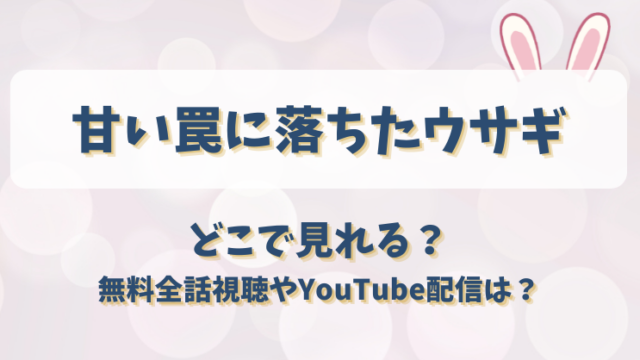 甘い罠に落ちたウサギ どこで見れる？無料全話視聴やYouTube配信は？