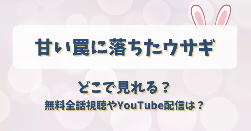 甘い罠に落ちたウサギ どこで見れる？無料全話視聴やYouTube配信は？