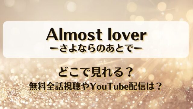 Almost loverさよならのあとで どこで見れる？無料全話視聴やYouTube配信は？