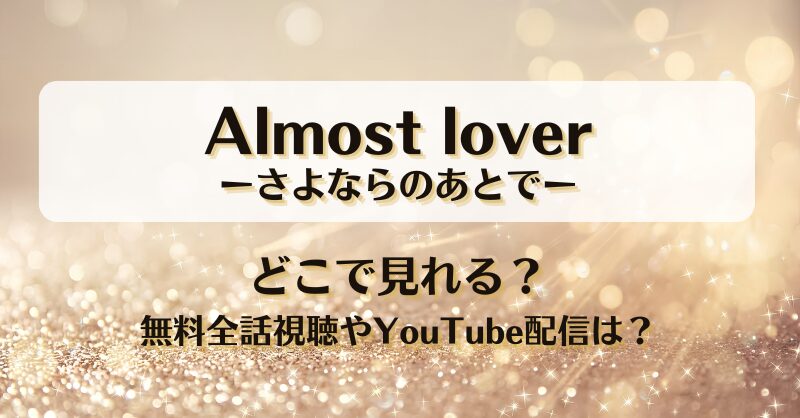 Almost loverさよならのあとで どこで見れる？無料全話視聴やYouTube配信は？