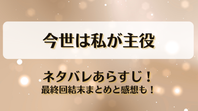 今世は私が主役 ネタバレあらすじ！最終回結末まとめと感想も！