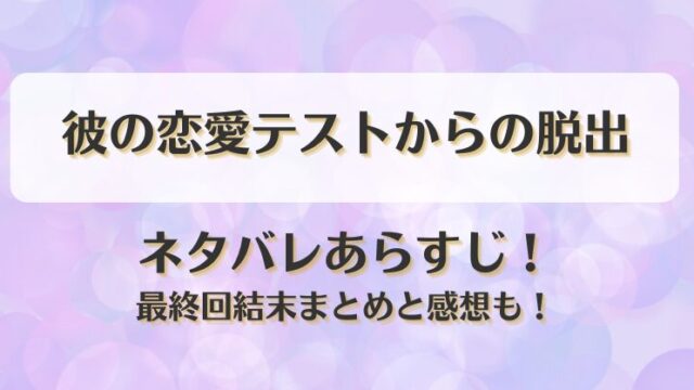 彼の恋愛テストからの脱出 ネタバレあらすじ！最終回結末まとめと感想も！