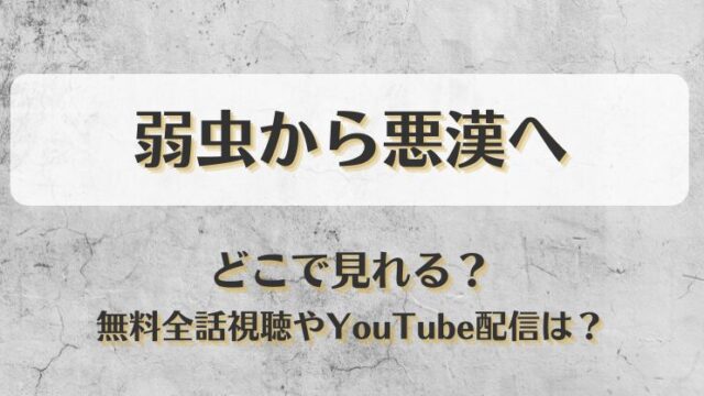 弱虫から悪漢へ どこで見れる？無料全話視聴やYouTube配信は？