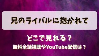 兄のライバルに抱かれて どこで見れる？無料全話視聴やYouTube配信は？