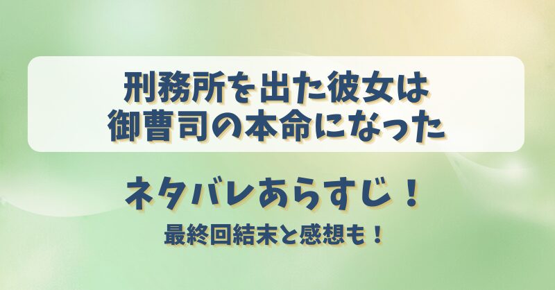 刑務所を出た彼女は御曹司の本命になった ネタバレあらすじ！最終回結末と感想も！