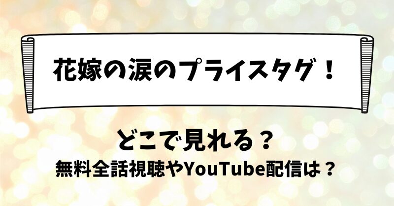 花嫁の涙のプライスタグ どこで見れる？無料全話視聴やYouTube配信は？