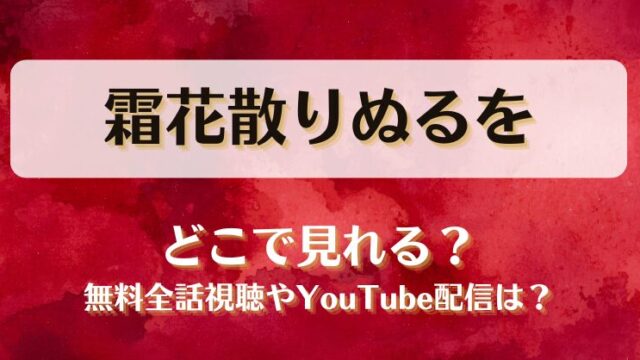 霜花散りぬるを どこで見れる？無料全話視聴やYouTube配信は？