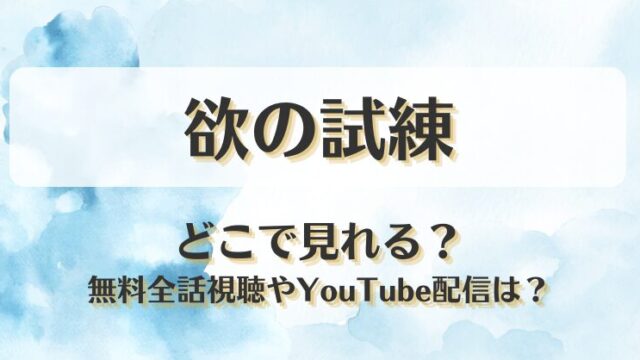 欲の試練 どこで見れる？無料全話視聴やYouTube配信は？
