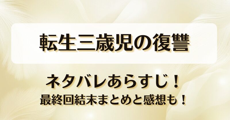 転生三歳児の復讐 ネタバレあらすじ！最終回結末まとめと感想も！