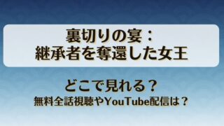 裏切りの宴継承者を奪還した女王 どこで見れる？無料全話視聴やYouTube配信は？