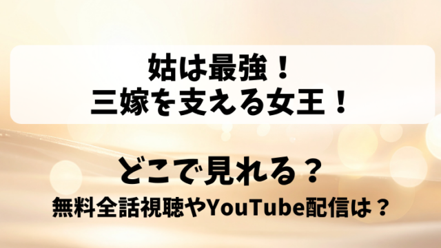 姑は最強三嫁を支える女王 どこで見れる？無料全話視聴やYouTube配信は？