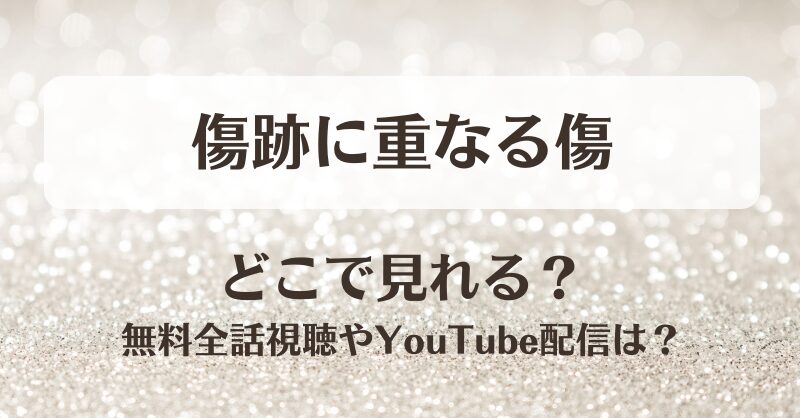 傷跡に重なる傷 どこで見れる？無料全話視聴やYouTube配信は？