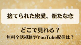 捨てられた密愛新たな恋 どこで見れる？無料全話視聴やYouTube配信は？