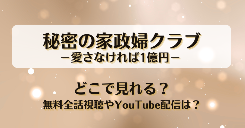 秘密の家政婦クラブ愛さなければ1億円 どこで見れる？無料全話視聴やYouTube配信は？