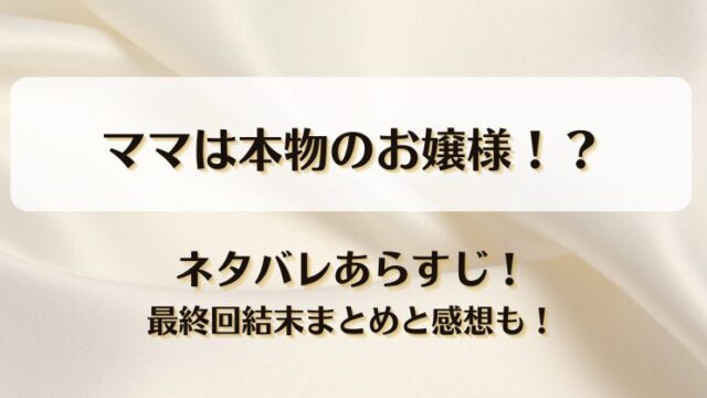 ママは本物のお嬢様 ネタバレあらすじ！最終回結末まとめと感想も！