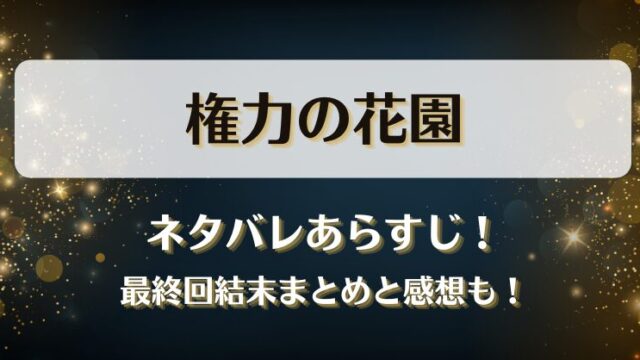 権力の花園 ネタバレあらすじ！最終回結末まとめと感想も！