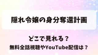 隠れ令嬢の身分奪還計画 どこで見れる？無料全話視聴やYouTube配信は？