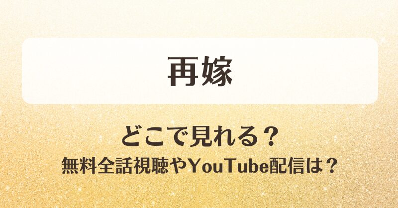 再嫁 どこで見れる？無料全話視聴やYouTube配信は？