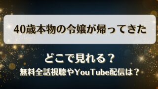 40歳本物の令嬢が帰ってきた どこで見れる？無料全話視聴やYouTube配信は？