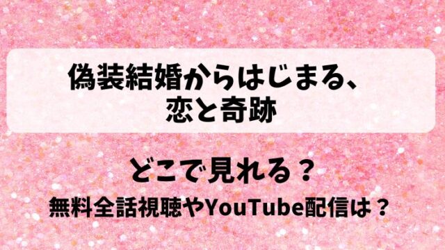 偽装結婚からはじまる恋と奇跡 どこで見れる？無料全話視聴やYouTube配信は？
