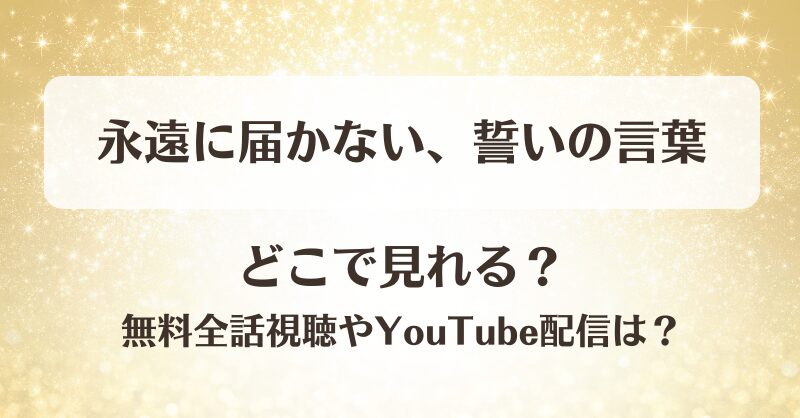 永遠に届かない誓いの言葉 どこで見れる？無料全話視聴やYouTube配信は？