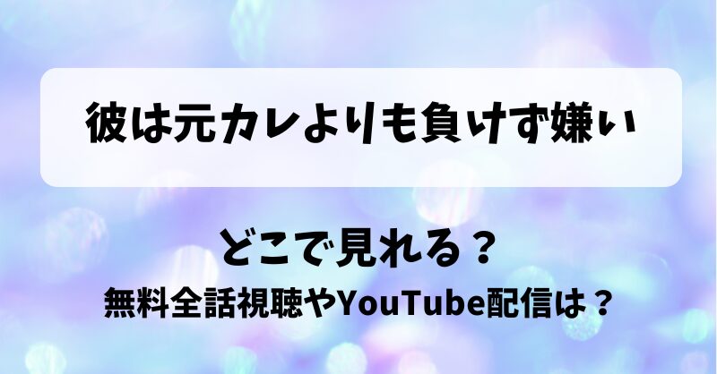 彼は元カレよりも負けず嫌い どこで見れる？無料全話視聴やYouTube配信は？