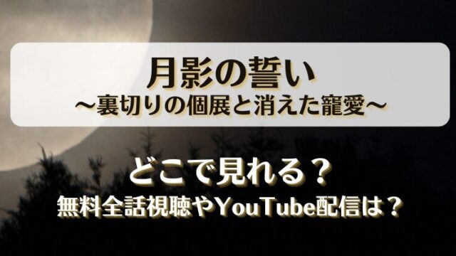 月影の誓い裏切りの個展と消えた寵愛 どこで見れる？無料全話視聴やYouTube配信は？