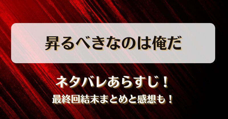 昇るべきなのは俺だ ネタバレあらすじ！最終回結末まとめと感想も！
