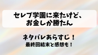 セレブ学園に来たけどお金しか勝たん ネタバレあらすじ！最終回結末と感想も！