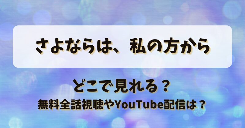 さよならは私の方から どこで見れる？無料全話視聴やYouTube配信は？