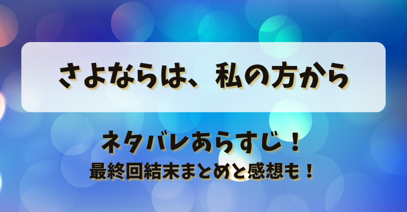 さよならは私の方から ネタバレあらすじ！最終回結末まとめと感想も！
